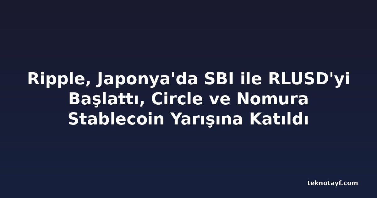 Ripple, Japonya'da SBI ile RLUSD'yi Başlattı, Circle ve Nomura Stablecoin Yarışına Katıldı