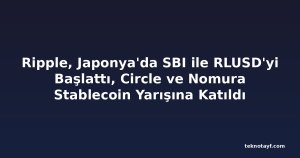 Ripple, Japonya'da SBI ile RLUSD'yi Başlattı, Circle ve Nomura Stablecoin Yarışına Katıldı