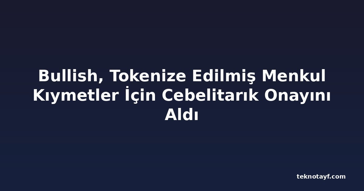 Bullish, Tokenize Edilmiş Menkul Kıymetler İçin Cebelitarık Onayını Aldı
