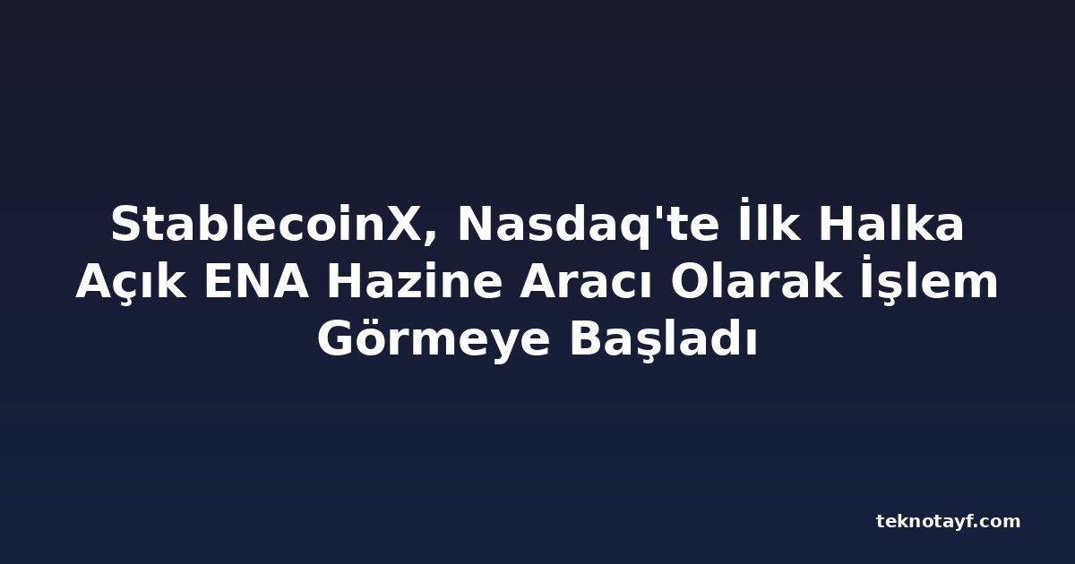 StablecoinX, Nasdaq'te İlk Halka Açık ENA Hazine Aracı Olarak İşlem Görmeye Başladı