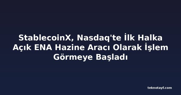 StablecoinX, Nasdaq'te İlk Halka Açık ENA Hazine Aracı Olarak İşlem Görmeye Başladı
