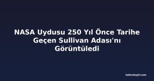 NASA Uydusu 250 Yıl Önce Tarihe Geçen Sullivan Adası'nı Görüntüledi