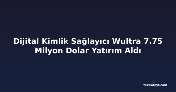 Dijital Kimlik Sağlayıcı Wultra 7.75 Milyon Dolar Yatırım Aldı