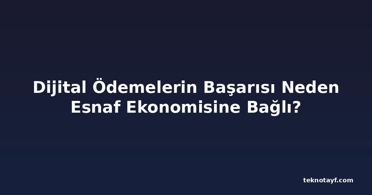 Dijital Ödemelerin Başarısı Neden Esnaf Ekonomisine Bağlı?