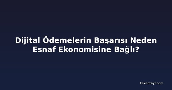 Dijital Ödemelerin Başarısı Neden Esnaf Ekonomisine Bağlı?