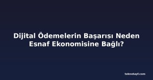Dijital Ödemelerin Başarısı Neden Esnaf Ekonomisine Bağlı?