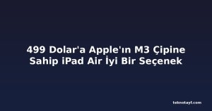 499 Dolar'a Apple'ın M3 Çipine Sahip iPad Air İyi Bir Seçenek