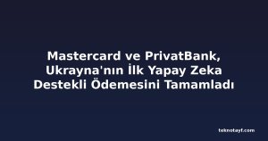 Mastercard ve PrivatBank, Ukrayna'nın İlk Yapay Zeka Destekli Ödemesini Tamamladı