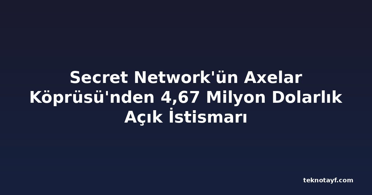 Secret Network'ün Axelar Köprüsü'nden 4,67 Milyon Dolarlık Açık İstismarı
