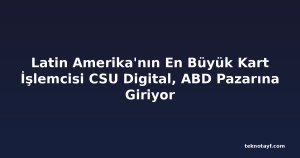 Latin Amerika'nın En Büyük Kart İşlemcisi CSU Digital, ABD Pazarına Giriyor