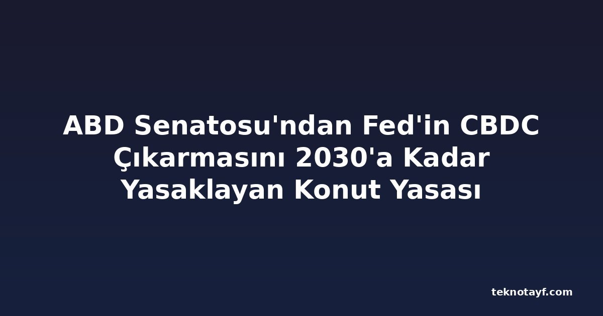ABD Senatosu'ndan Fed'in CBDC Çıkarmasını 2030'a Kadar Yasaklayan Konut Yasası