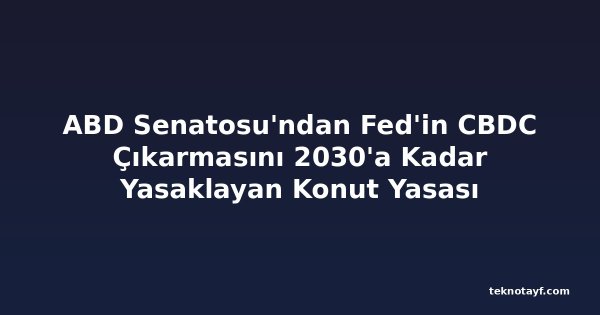 ABD Senatosu'ndan Fed'in CBDC Çıkarmasını 2030'a Kadar Yasaklayan Konut Yasası