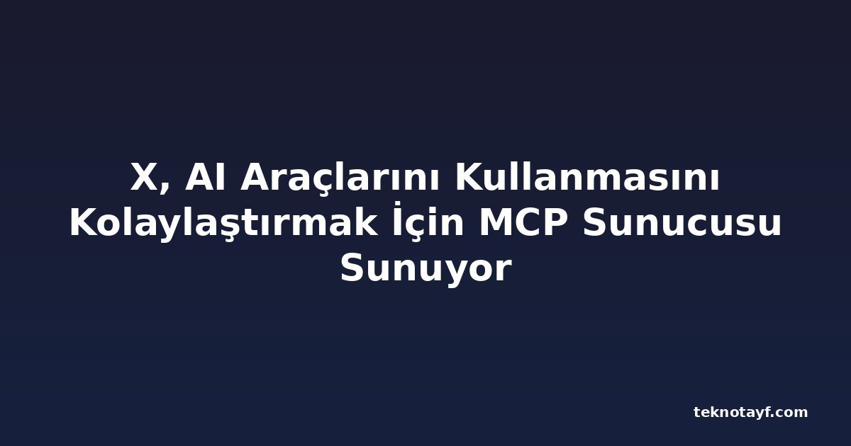 X, AI Araçlarını Kullanmasını Kolaylaştırmak İçin MCP Sunucusu Sunuyor