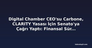Digital Chamber CEO'su Carbone, CLARITY Yasası İçin Senato'ya Çağrı Yaptı: Finansal Sürtünme Maliyeti Amerikalılara Zarar Veriyor