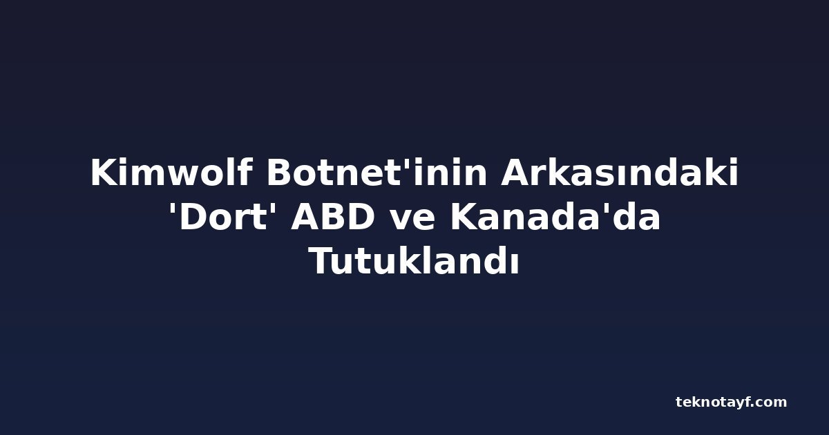 Kimwolf Botnet'inin Arkasındaki 'Dort' ABD ve Kanada'da Tutuklandı