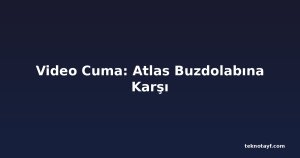 Video Cuma: Atlas Buzdolabına Karşı