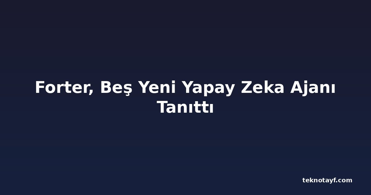 Forter, Beş Yeni Yapay Zeka Ajanı Tanıttı