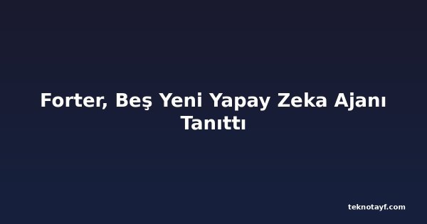 Forter, Beş Yeni Yapay Zeka Ajanı Tanıttı