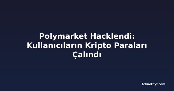 Polymarket Hacklendi: Kullanıcıların Kripto Paraları Çalındı