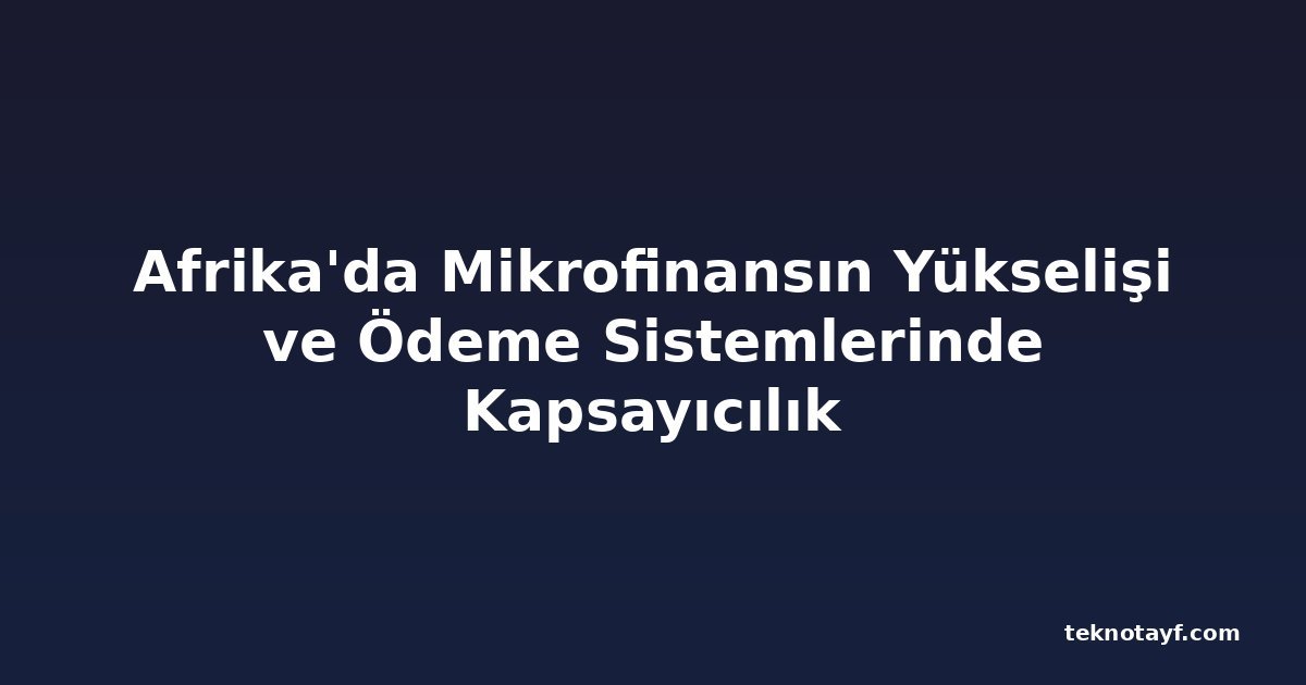 Afrika'da Mikrofinansın Yükselişi ve Ödeme Sistemlerinde Kapsayıcılık