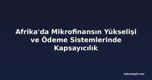 Afrika'da Mikrofinansın Yükselişi ve Ödeme Sistemlerinde Kapsayıcılık