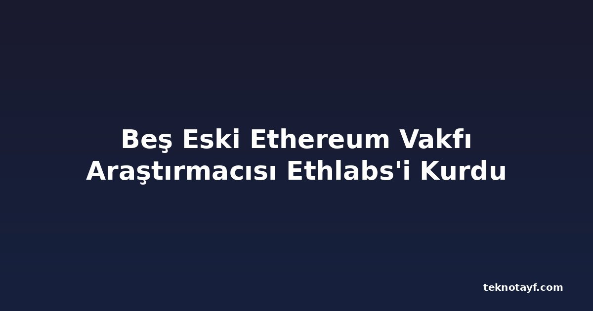 Beş Eski Ethereum Vakfı Araştırmacısı Ethlabs'i Kurdu