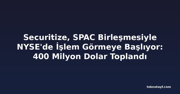 Securitize, SPAC Birleşmesiyle NYSE'de İşlem Görmeye Başlıyor: 400 Milyon Dolar Toplandı