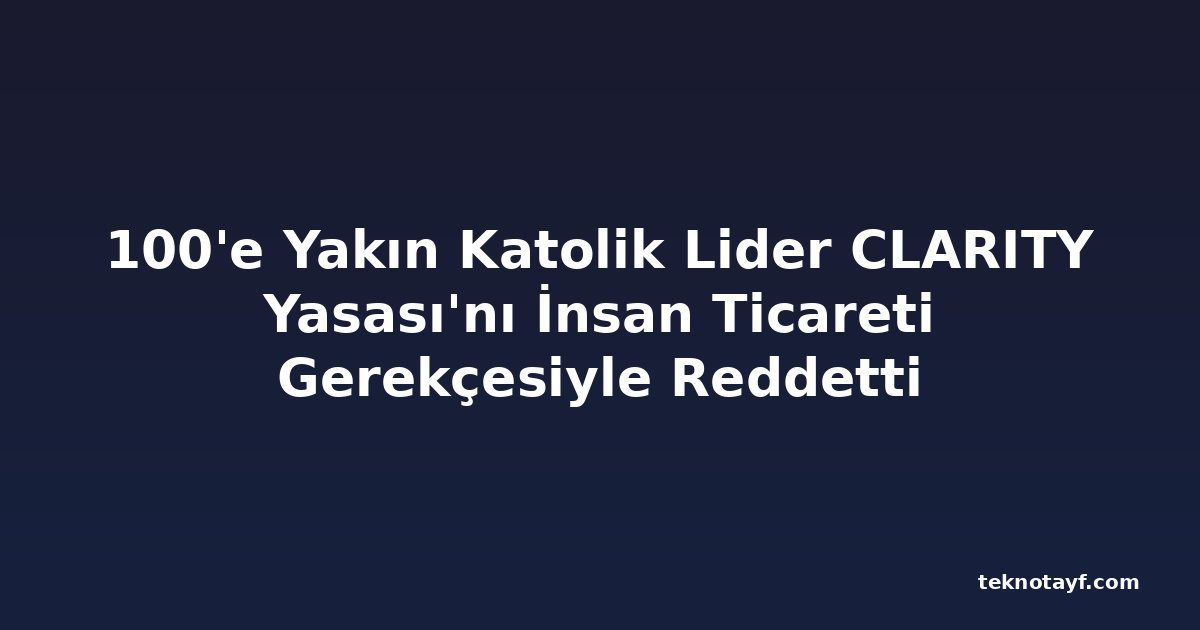 100'e Yakın Katolik Lider CLARITY Yasası'nı İnsan Ticareti Gerekçesiyle Reddetti