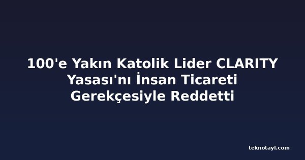 100'e Yakın Katolik Lider CLARITY Yasası'nı İnsan Ticareti Gerekçesiyle Reddetti