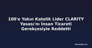 100'e Yakın Katolik Lider CLARITY Yasası'nı İnsan Ticareti Gerekçesiyle Reddetti