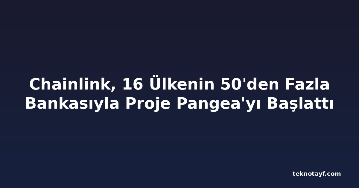 Chainlink, 16 Ülkenin 50'den Fazla Bankasıyla Proje Pangea'yı Başlattı