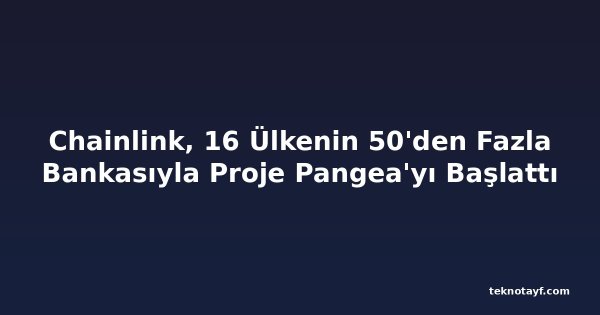 Chainlink, 16 Ülkenin 50'den Fazla Bankasıyla Proje Pangea'yı Başlattı