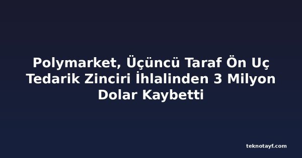 Polymarket, Üçüncü Taraf Ön Uç Tedarik Zinciri İhlalinden 3 Milyon Dolar Kaybetti