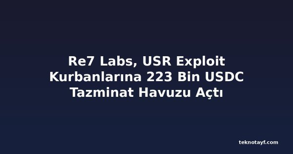 Re7 Labs, USR Exploit Kurbanlarına 223 Bin USDC Tazminat Havuzu Açtı