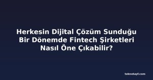 Herkesin Dijital Çözüm Sunduğu Bir Dönemde Fintech Şirketleri Nasıl Öne Çıkabilir?