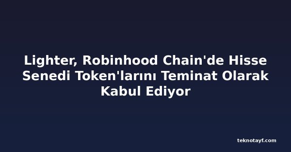 Lighter, Robinhood Chain'de Hisse Senedi Token'larını Teminat Olarak Kabul Ediyor