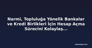 Narmi, Topluluğa Yönelik Bankalar ve Kredi Birlikleri İçin Hesap Açma Sürecini Kolaylaştırmak İçin Yapay Zeka Çözümü Sunuyor