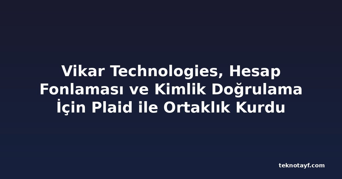 Vikar Technologies, Hesap Fonlaması ve Kimlik Doğrulama İçin Plaid ile Ortaklık Kurdu