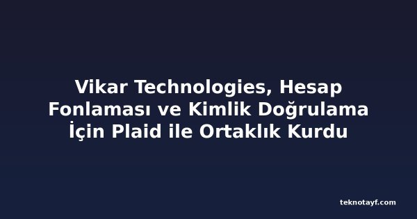 Vikar Technologies, Hesap Fonlaması ve Kimlik Doğrulama İçin Plaid ile Ortaklık Kurdu