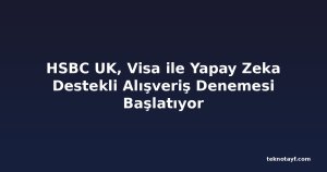 HSBC UK, Visa ile Yapay Zeka Destekli Alışveriş Denemesi Başlatıyor