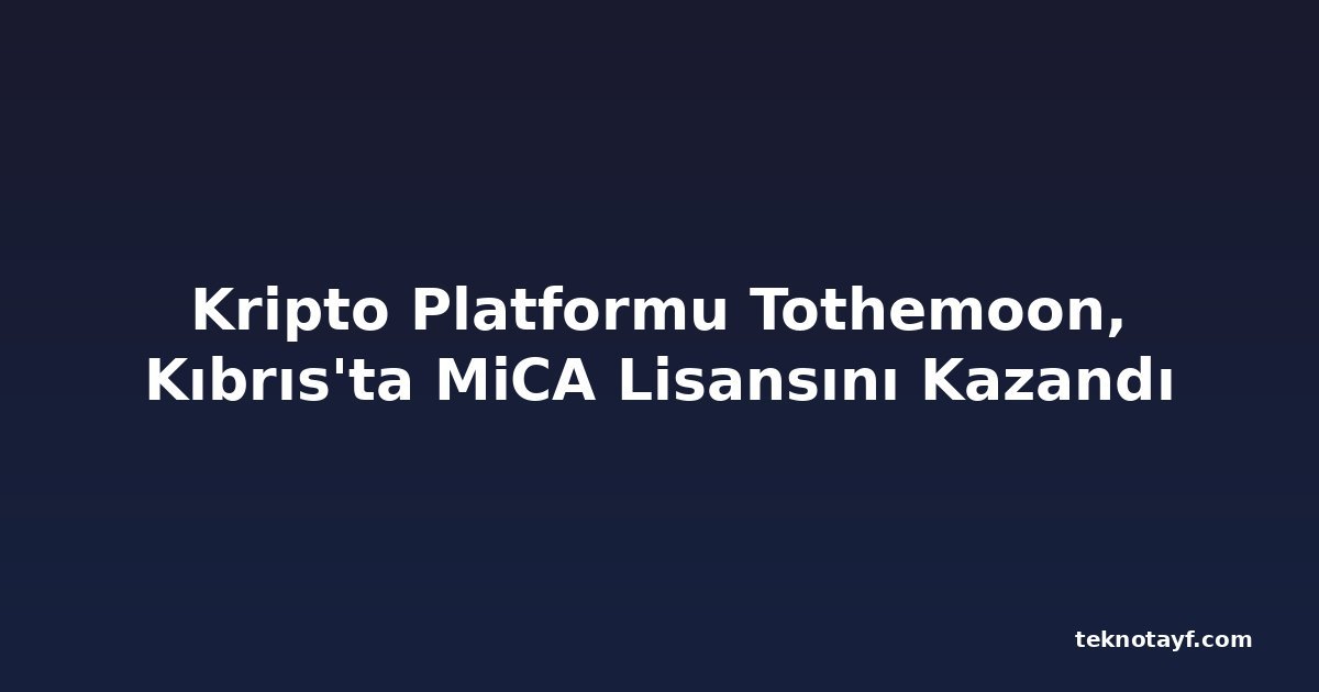 Kripto Platformu Tothemoon, Kıbrıs'ta MiCA Lisansını Kazandı