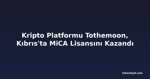 Kripto Platformu Tothemoon, Kıbrıs'ta MiCA Lisansını Kazandı