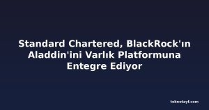 Standard Chartered, BlackRock'ın Aladdin'ini Varlık Platformuna Entegre Ediyor