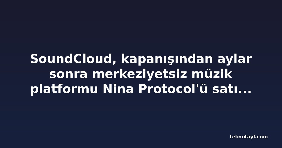 SoundCloud, kapanışından aylar sonra merkeziyetsiz müzik platformu Nina Protocol'ü satın aldı
