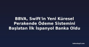 BBVA, Swift'in Yeni Küresel Perakende Ödeme Sistemini Başlatan İlk İspanyol Banka Oldu