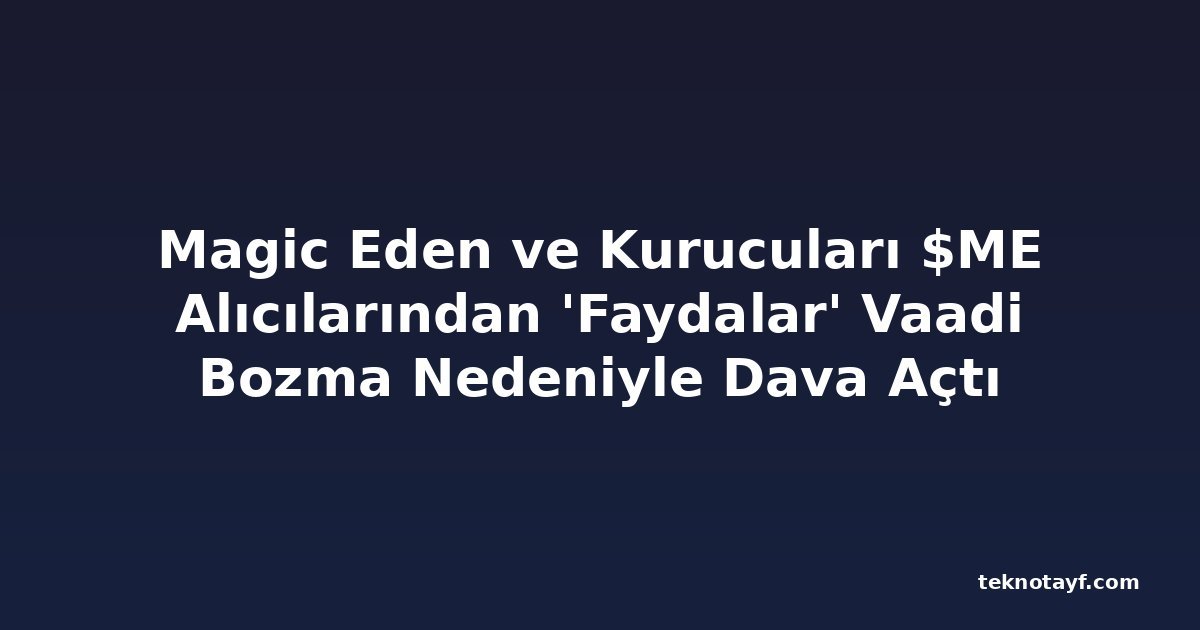 Magic Eden ve Kurucuları $ME Alıcılarından 'Faydalar' Vaadi Bozma Nedeniyle Dava Açtı