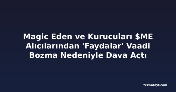 Magic Eden ve Kurucuları $ME Alıcılarından 'Faydalar' Vaadi Bozma Nedeniyle Dava Açtı
