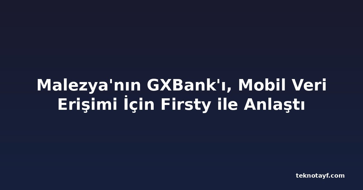 Malezya'nın GXBank'ı, Mobil Veri Erişimi İçin Firsty ile Anlaştı