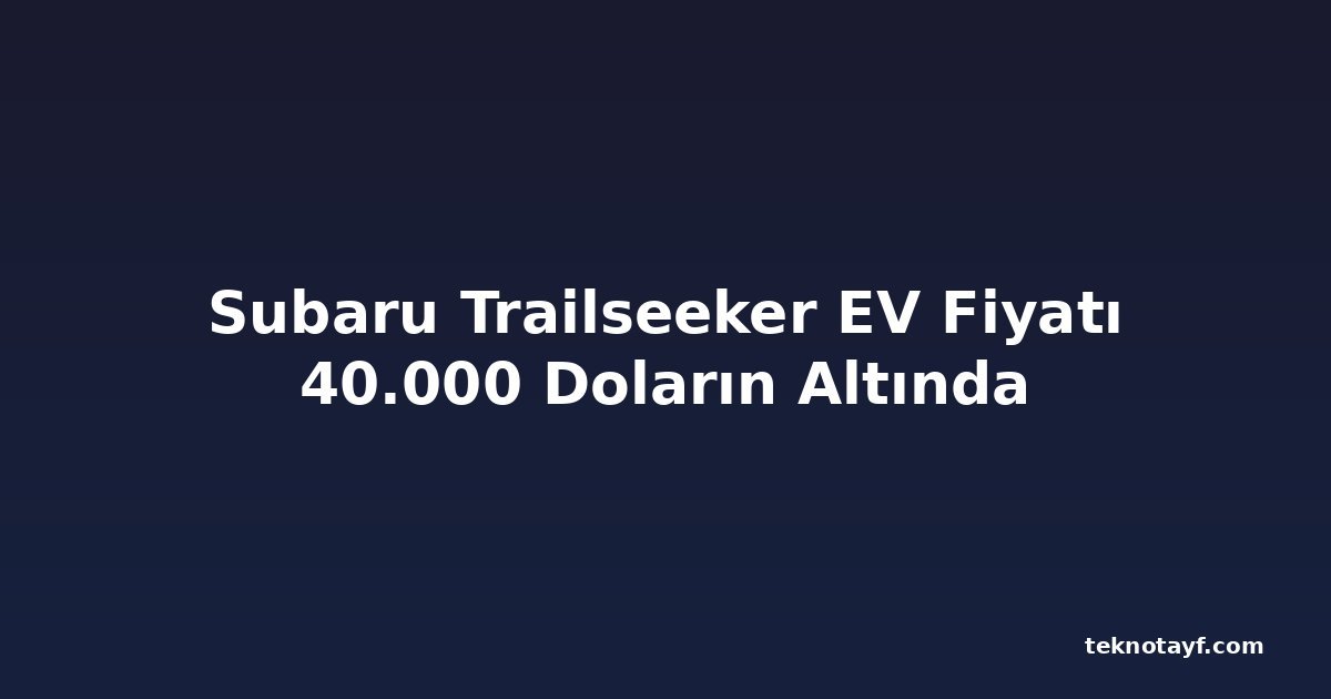 Subaru Trailseeker EV Fiyatı 40.000 Doların Altında