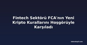 Fintech Sektörü FCA'nın Yeni Kripto Kurallarını Hoşgörüyle Karşıladı